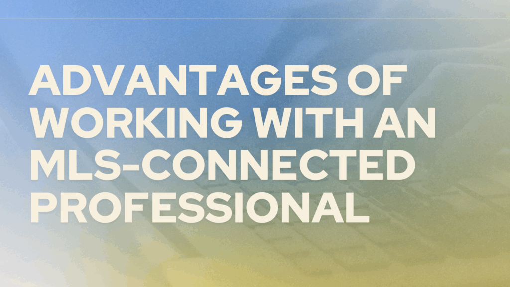 Advantages of Working with an MLS Connected Professional